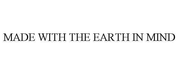 Trademark Logo MADE WITH THE EARTH IN MIND