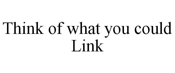  THINK OF WHAT YOU COULD LINK