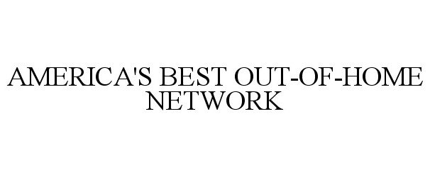 Trademark Logo AMERICA'S BEST OUT-OF-HOME NETWORK