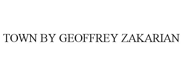 Trademark Logo TOWN BY GEOFFREY ZAKARIAN