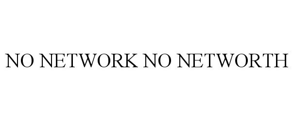  NO NETWORK NO NETWORTH