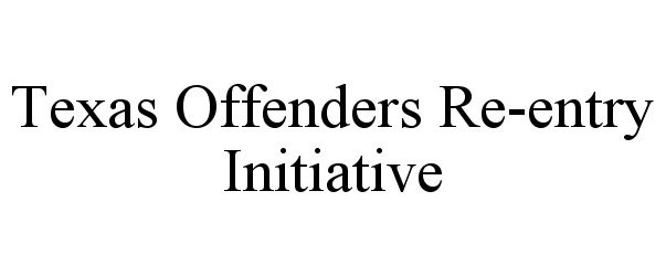  TEXAS OFFENDERS RE-ENTRY INITIATIVE