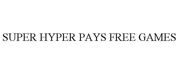 Trademark Logo SUPER HYPER PAYS FREE GAMES