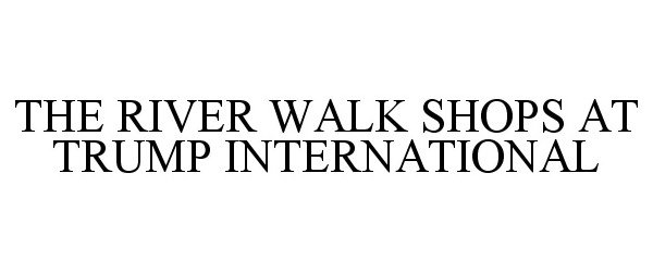  THE RIVER WALK SHOPS AT TRUMP INTERNATIONAL