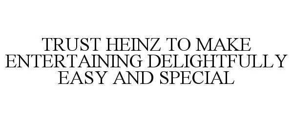  TRUST HEINZ TO MAKE ENTERTAINING DELIGHTFULLY EASY AND SPECIAL