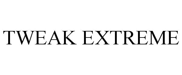 Trademark Logo TWEAK EXTREME