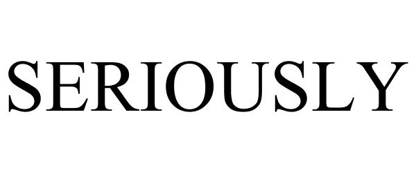 Trademark Logo SERIOUSLY