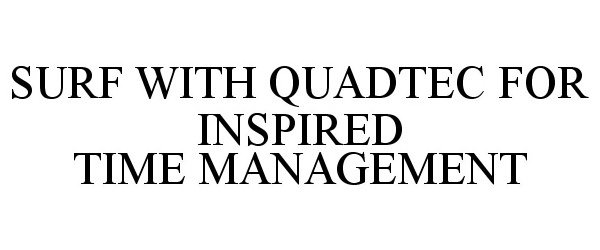  SURF WITH QUADTEC FOR INSPIRED TIME MANAGEMENT