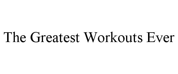  THE GREATEST WORKOUTS EVER