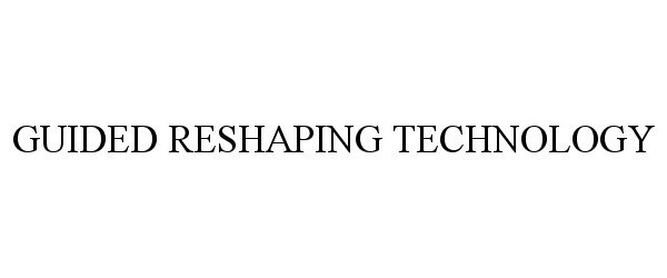Trademark Logo GUIDED RESHAPING TECHNOLOGY
