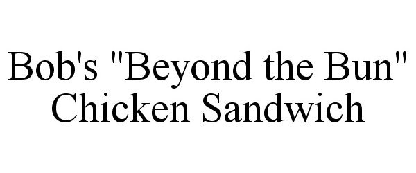 Trademark Logo BOB'S "BEYOND THE BUN" CHICKEN SANDWICH