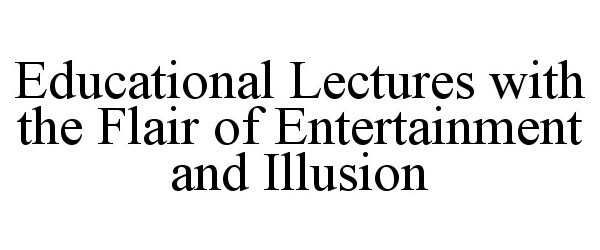 Trademark Logo EDUCATIONAL LECTURES WITH THE FLAIR OF ENTERTAINMENT AND ILLUSION