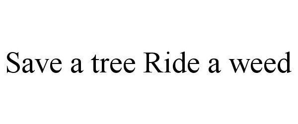 Trademark Logo SAVE A TREE RIDE A WEED