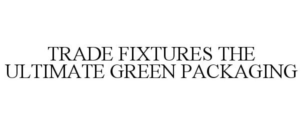  TRADE FIXTURES THE ULTIMATE GREEN PACKAGING
