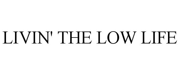 Trademark Logo LIVIN' THE LOW LIFE