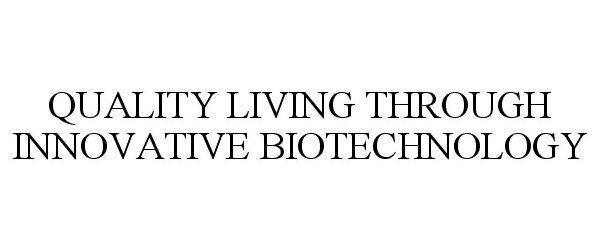 Trademark Logo QUALITY LIVING THROUGH INNOVATIVE BIOTECHNOLOGY