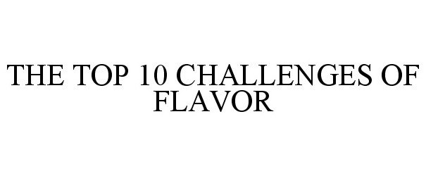  THE TOP 10 CHALLENGES OF FLAVOR