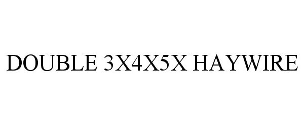 Trademark Logo DOUBLE 3X4X5X HAYWIRE