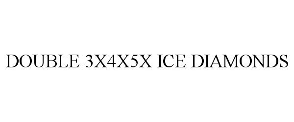  DOUBLE 3X4X5X ICE DIAMONDS