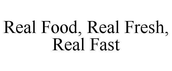 Trademark Logo REAL FOOD, REAL FRESH, REAL FAST