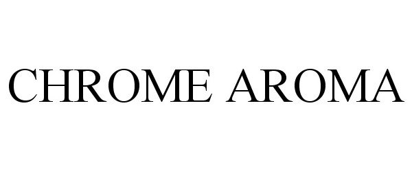 Trademark Logo CHROME AROMA