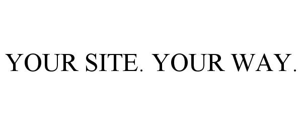  YOUR SITE. YOUR WAY.