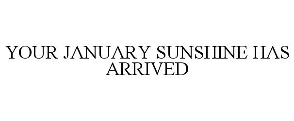  YOUR JANUARY SUNSHINE HAS ARRIVED