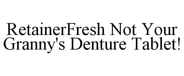  RETAINERFRESH NOT YOUR GRANNY'S DENTURE TABLET!