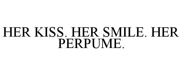  HER KISS. HER SMILE. HER PERPUME.