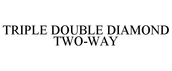 Trademark Logo TRIPLE DOUBLE DIAMOND TWO-WAY