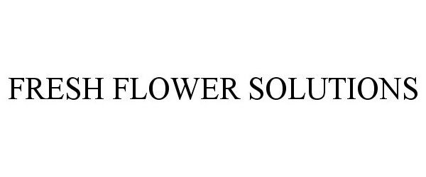  FRESH FLOWER SOLUTIONS