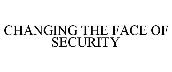  CHANGING THE FACE OF SECURITY