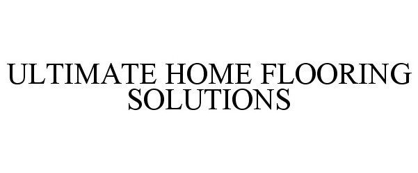 Trademark Logo ULTIMATE HOME FLOORING SOLUTIONS