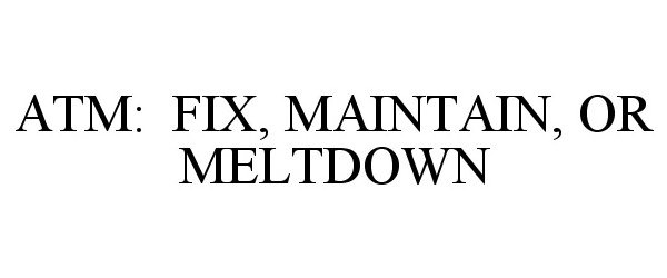  ATM: FIX, MAINTAIN, OR MELTDOWN