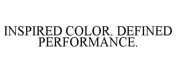  INSPIRED COLOR. DEFINED PERFORMANCE.