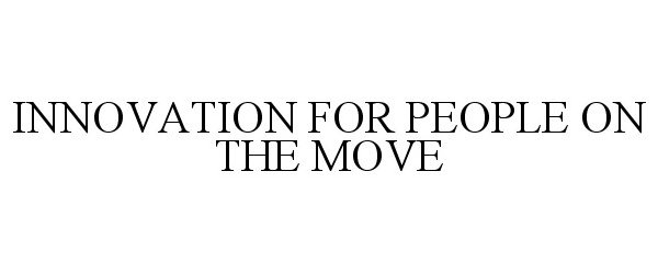 Trademark Logo INNOVATION FOR PEOPLE ON THE MOVE