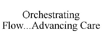 Trademark Logo ORCHESTRATING FLOW...ADVANCING CARE