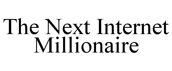  THE NEXT INTERNET MILLIONAIRE