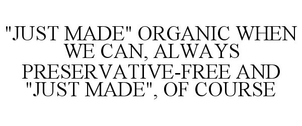  "JUST MADE" ORGANIC WHEN WE CAN, ALWAYS PRESERVATIVE-FREE AND "JUST MADE", OF COURSE