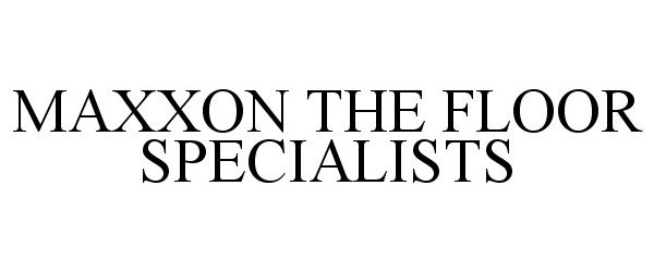 Trademark Logo MAXXON THE FLOOR SPECIALISTS