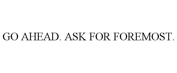  GO AHEAD. ASK FOR FOREMOST.