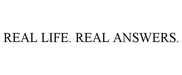 Trademark Logo REAL LIFE. REAL ANSWERS.