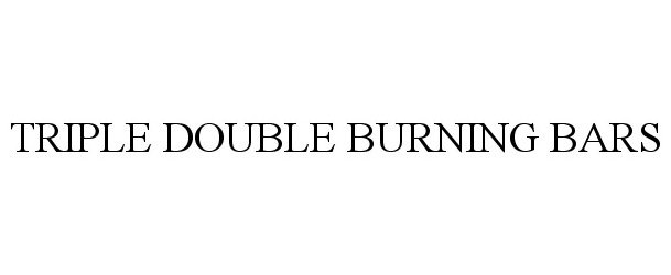 Trademark Logo TRIPLE DOUBLE BURNING BARS