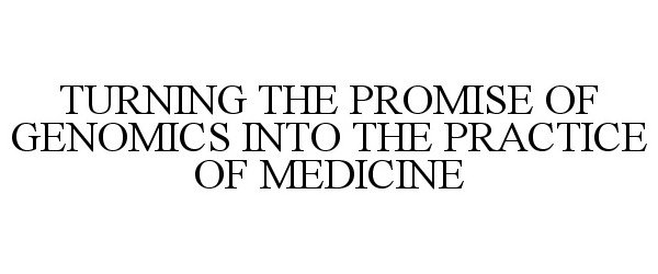  TURNING THE PROMISE OF GENOMICS INTO THE PRACTICE OF MEDICINE