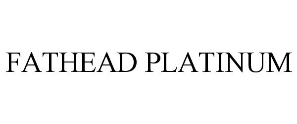  FATHEAD PLATINUM