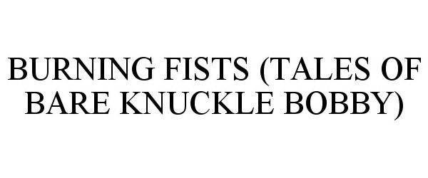 Trademark Logo BURNING FISTS (TALES OF BARE KNUCKLE BOBBY)