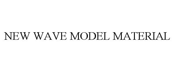 Trademark Logo NEW WAVE MODEL MATERIAL