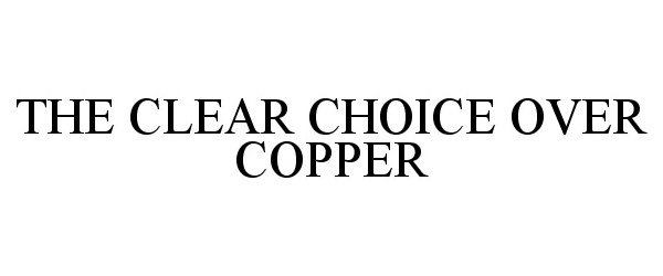  THE CLEAR CHOICE OVER COPPER