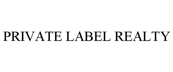 Trademark Logo PRIVATE LABEL REALTY