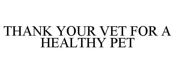  THANK YOUR VET FOR A HEALTHY PET